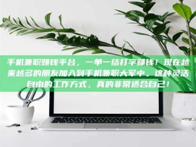 襄阳手机兼职赚钱平台，一单一结打字赚钱！现在越来越多的朋友加入到手机兼职大军中。这种灵活自由的工作方式，真的非常适合自己！