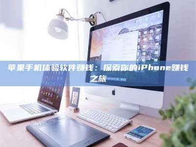 襄阳苹果手机体验软件赚钱：探索你的iPhone赚钱之旅