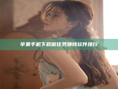 襄阳苹果手机下载做任务赚钱软件排行