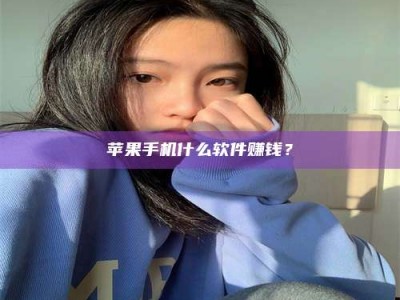 襄阳苹果手机什么软件赚钱？
