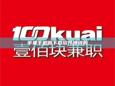 襄阳苹果手机做下载软件赚钱的