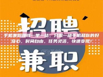 襄阳手机兼职赚钱一单一结，只需一部手机和你的好奇心，时间自由，任务灵活，快速变现！